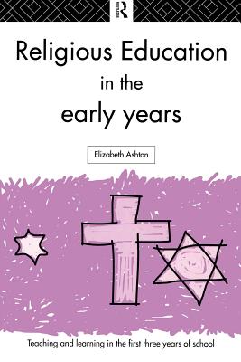 Religious Education in the Early Years - Ashton, Elizabeth, Dr.