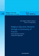 Religious Education Research through a Community of Practice: Action Research and the Interpretive Approach - Ipgrave, Julia (Editor), and Jackson, Robert (Editor), and O'Grady, Kevin (Editor)