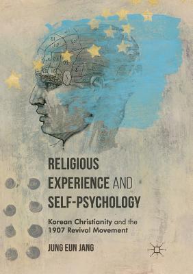 Religious Experience and Self-Psychology: Korean Christianity and the 1907 Revival Movement - Jang, Jung Eun