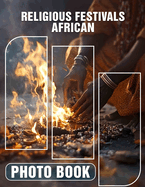 Religious Festivals African Photo Book: Explore Vibrant Traditions With 40 Stunning Images Celebrating Faith And Culture