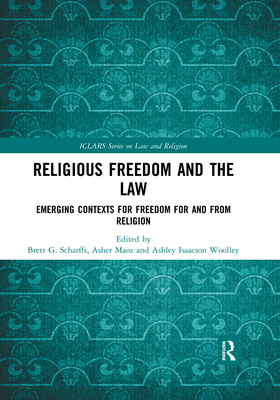 Religious Freedom and the Law: Emerging Contexts for Freedom for and from Religion - Scharffs, Brett G. (Editor), and Maoz, Asher (Editor), and Woolley, Ashley Isaacson (Editor)