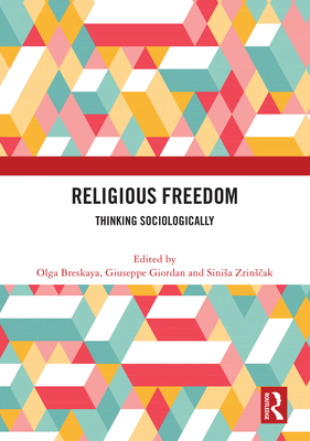 Religious Freedom: Thinking Sociologically - Breskaya, Olga (Editor), and Giordan, Giuseppe (Editor), and Zrins ak, Sinisa (Editor)