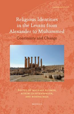 Religious Identities in the Levant from Alexander to Muhammed: Continuity and Change - Blomer, Michael (Editor), and Lichtenberger, Achim (Editor), and Raja, Rubina (Editor)