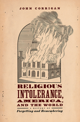 Religious Intolerance, America, and the World: A History of Forgetting and Remembering - Corrigan, John