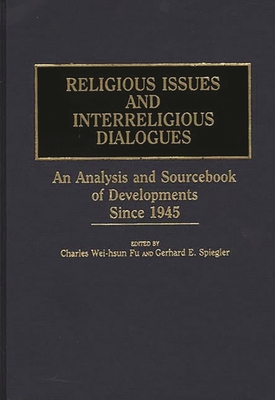 Religious Issues and Interreligious Dialogues: An Analysis and Sourcebook of Developments Since 1945 - Fu, Charles Wei-Hsun, and Spiegler, Gerhard E (Editor)