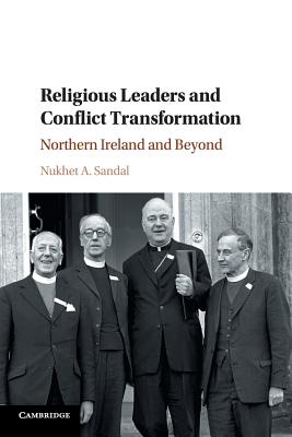 Religious Leaders and Conflict Transformation: Northern Ireland and Beyond - Sandal, Nukhet A.