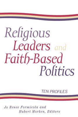 Religious Leaders and Faith-Based Politics: Ten Profiles - Formicola, Jo Renee (Editor), and Morken, Hubert (Editor), and Owens, Michael Leo (Contributions by)