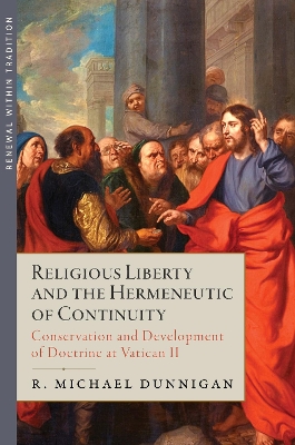 Religious Liberty and the Hermeneutic of Continuity: Conservation and Development of Doctrine at Vatican II - Dunnigan, R Michael