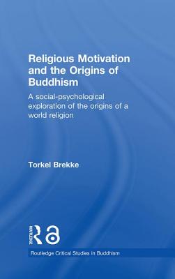 Religious Motivation and the Origins of Buddhism: A Social-Psychological Exploration of the Origins of a World Religion - Brekke, Torkel