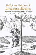 Religious Origins of Democratic Pluralism PB: Paul Peter Waldenstrm and the Politics of the Swedish Awakening 1868-1917