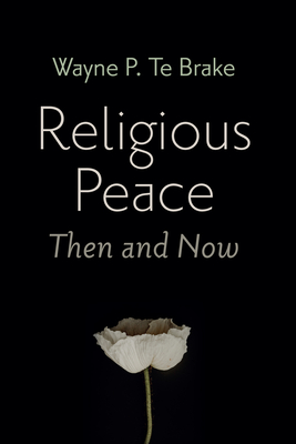Religious Peace, Then and Now - Te Brake, Wayne P