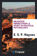 Religious Persecution; A Study in Political Psychology