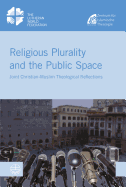 Religious Plurality and the Public Space: Joint Christian - Muslim Theological Reflections