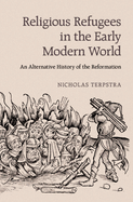 Religious Refugees in the Early Modern World: An Alternative History of the Reformation