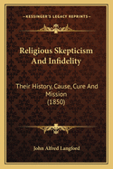 Religious Skepticism and Infidelity: Their History, Cause, Cure and Mission (1850)