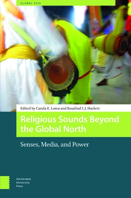 Religious Sounds Beyond the Global North: Senses, Media and Power - Lorea, Carola (Editor), and Hackett, Rosalind (Editor)