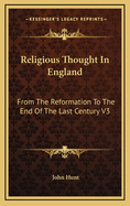 Religious Thought in England: From the Reformation to the End of the Last Century V3