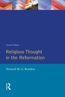 Religious Thought in the Reformation - Reardon, Bernard M G