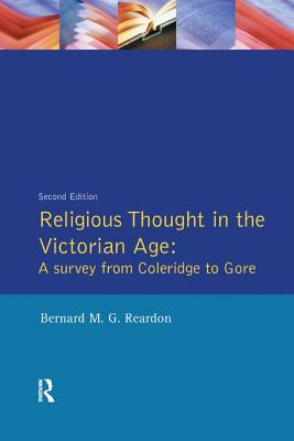 Religious Thought in the Victorian Age: A Survey from Coleridge to Gore - Reardon, Bernard M G