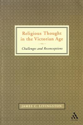 Religious Thought in the Victorian Age: Challenges and Reconceptions - Livingston, James C