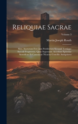 Reliquiae Sacrae: Sive, Auctorum Fere Jam Perditorum Secundi Tertiique Saeculi Fragmenta, Quae Supersunt. Accedunt Epistolae Synodicae Et Canonicae Nicaeno Concilio Antiquiores; Volume 3 - Routh, Martin Joseph