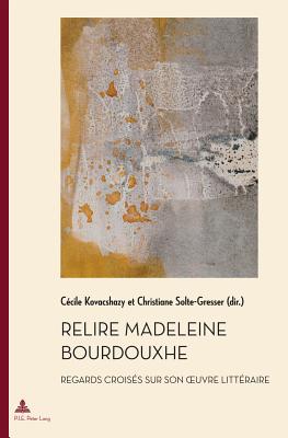 Relire Madeleine Bourdouxhe: Regards Crois?s Sur Son Oeuvre Litt?raire - Quaghebeur, Marc (Editor), and Kovacshasy, C?cile (Editor), and Solte-Gresser, Christiane (Editor)