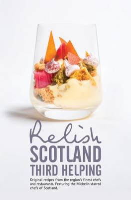 Relish Scotland - Third Helping: Original Recipes from the Region's Finest Chefs and Restaurants. Featuring Spotlights on the Michelin Starred Chefs of Scotland. - Peters, Duncan L.