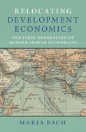 Relocating Development Economics: The First Generation of Modern Indian Economists