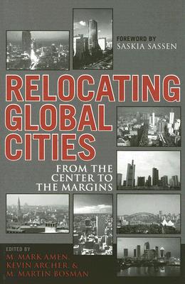 Relocating Global Cities: From the Center to the Margins - Amen, Mark M (Editor), and Archer, Kevin (Editor), and Bosman, Martin M (Editor)