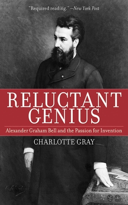 Reluctant Genius: Alexander Graham Bell and the Passion for Invention - Gray, Charlotte