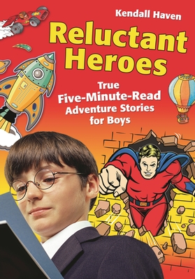 Reluctant Heroes: True Five-Minute-Read Adventure Stories for Boys - Haven, Kendall