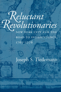 Reluctant Revolutionaries: New York City and the Road to Independence, 1763-1776