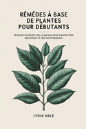 REMDES  base de plantes POUR DBUTANTS: Rvler les secrets de la nature pour un bien-tre holistique et une vie dynamique