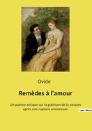 Rem?des ? l'amour: Un po?me antique sur la gu?rison de la passion apr?s une rupture amoureuse