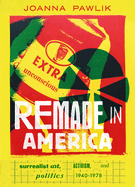 Remade in America: Surrealist Art, Activism, and Politics, 1940-1978