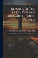 Remains Of The Late Reverend Richard Hurrell Froude: V. 2. History Or The Contest Between Thomas  Becket, Archbishop Of Canterbury, And Henry Ii, King Of England, Chiefly Consisting Of Translations Of Contemporary Letters