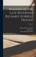 Remains of the Late Reverend Richard Hurrell Froude; Volume 3