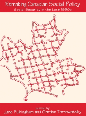 Remaking Canadian Social Policy: Social Security in the Late 1990's - Pulkingham, Jane (Editor), and Ternowetsky, Gordon (Editor)