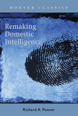 Remaking Domestic Intelligence: Volume 541 - Posner, Richard A