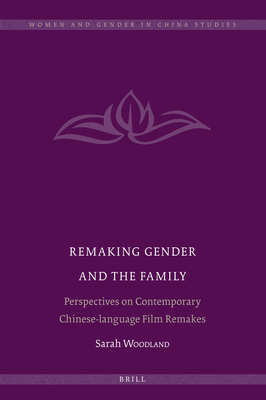 Remaking Gender and the Family: Perspectives on Contemporary Chinese-Language Film Remakes - Woodland, Sarah