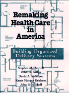 Remaking Health Care in America: Building Organized Delivery Systems - Shortell, Stephen M, Ph.D., and Gillies, Robin R, and Anderson, David A, Dr.