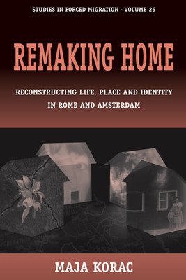 Remaking Home: Reconstructing Life, Place and Identity in Rome and Amsterdam - Korac, Maja