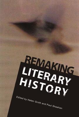 Remaking Literary History - Groth, Helen (Editor), and Sheehan, Paul (Editor)