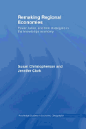 Remaking Regional Economies: Power, Labor, and Firm Strategies in the Knowledge Economy