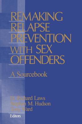 Remaking Relapse Prevention with Sex Offenders: A Sourcebook - Laws, D Richard, and Hudson, Stephen M, and Ward, Tony