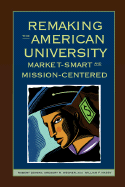 Remaking the American University: Market-Smart and Mission-Centered