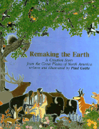 Remaking the Earth: A Creation from the Great Plains of North America - Goble, Paul