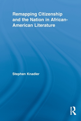 Remapping Citizenship and the Nation in African-American Literature - Knadler, Stephen