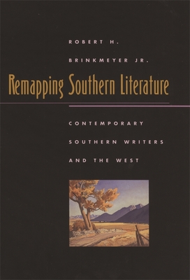 Remapping Southern Literature: Contemporary Southern Writers and the West - Brinkmeyer, Robert H