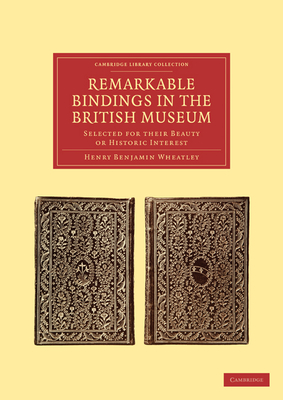 Remarkable Bindings in the British Museum: Selected for their Beauty or Historic Interest - Wheatley, Henry Benjamin
